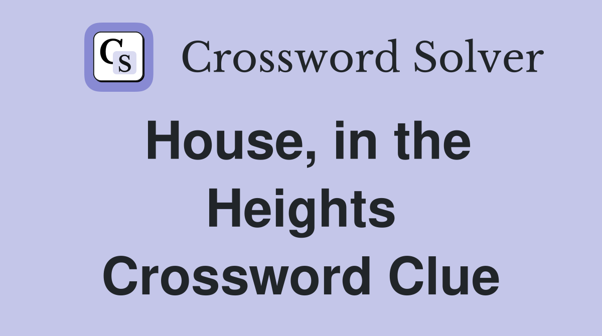 House, in the Heights Crossword Clue Answers Crossword Solver